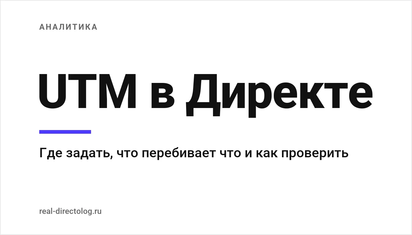 Обложка: UTM в Директе. Где задать, что перебивает что и как проверить